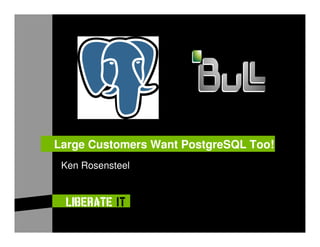 Large Customers Want PostgreSQL Too!
 Ken Rosensteel
 