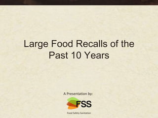 Large Food Recalls of the
     Past 10 Years


        A Presentation by:



          Food Safety Sanitation
 