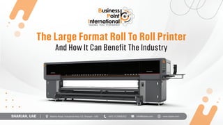 The Large Format Roll To Roll Printer
And How It Can Benefit The Industry
 