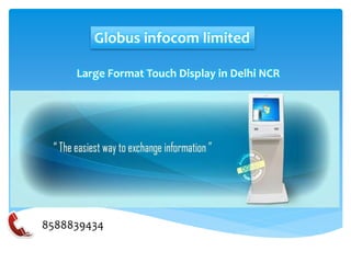 Globus infocom limited
Large Format Touch Display in Delhi NCR
8588839434
 