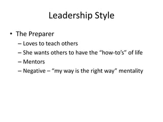 Leadership Style
• The Preparer
  – Loves to teach others
  – She wants others to have the “how-to’s” of life
  – Mentors
...