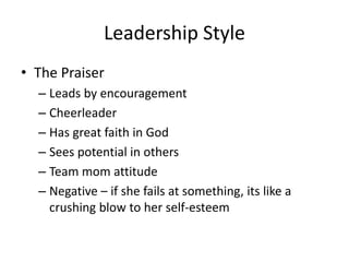 Leadership Style
• The Praiser
  – Leads by encouragement
  – Cheerleader
  – Has great faith in God
  – Sees potential in...