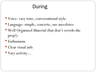 During <ul><li>Voice: vary tone, conversational style. </li></ul><ul><li>Language: simple, concrete, use anecdotes </li></...