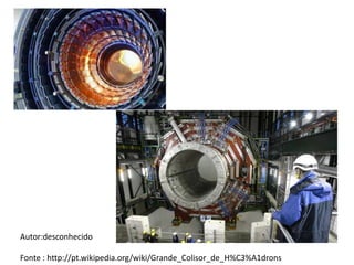 Autor:desconhecido

Fonte : http://pt.wikipedia.org/wiki/Grande_Colisor_de_H%C3%A1drons
 