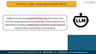 How Do Large Language Models Work?
LLMs are trained using unsupervised learning, which means they
learn from large datasets without labeled data. They find patterns and
relationships in the data, enabling them to perform various tasks like
text generation, summarization, and translation
 