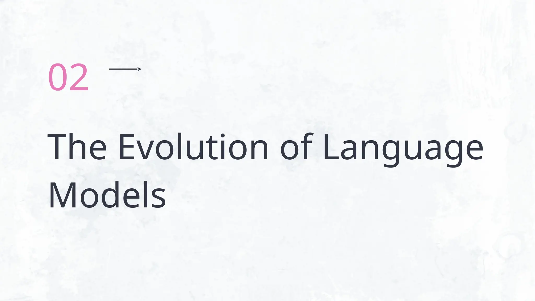 The Evolution of Language
Models
02
 