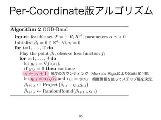 Per-Coordinate版アルゴリズム
16
Large-Scale Learning with Less RAM via
Algorithm 2 OGD-Rand
input: feasible set F = [ R, R]d
, pa...