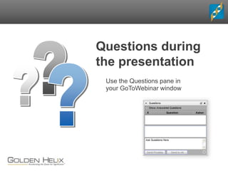 Use the Questions pane in
your GoToWebinar window
Questions during
the presentation
 