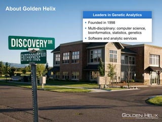 Golden Helix
Leaders in Genetic Analytics
 Founded in 1998
 Multi-disciplinary: computer science,
bioinformatics, statistics, genetics
 Software and analytic services
About Golden Helix
 