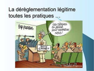 La dérèglementation légitimeLa dérèglementation légitime
toutes les pratiques …toutes les pratiques …
 