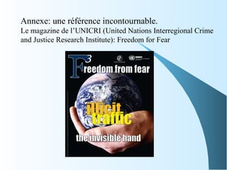 Annexe: une référence incontournable.
Le magazine de l’UNICRI (United Nations Interregional Crime
and Justice Research Institute): Freedom for Fear
 