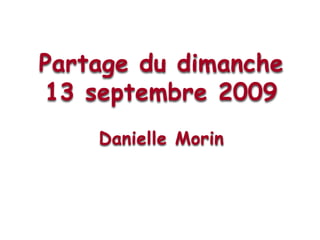 Partage du dimanche 13 septembre 2009Danielle Morin 