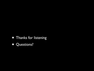 • Thanks for listening
• Questions?
 