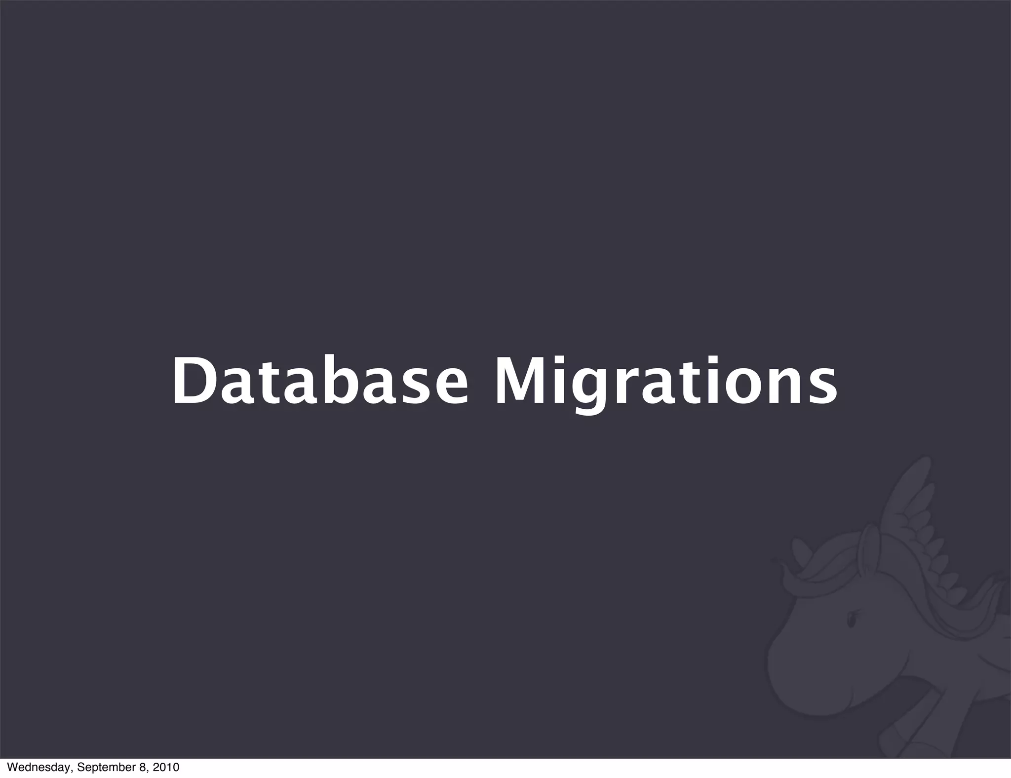 Database Migrations




Wednesday, September 8, 2010
 