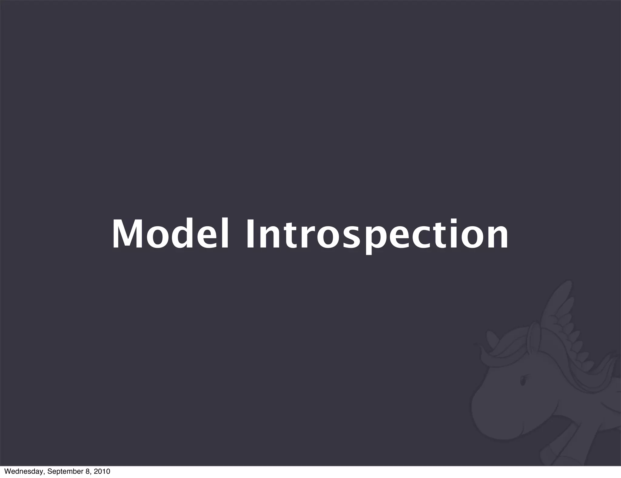Model Introspection




Wednesday, September 8, 2010
 