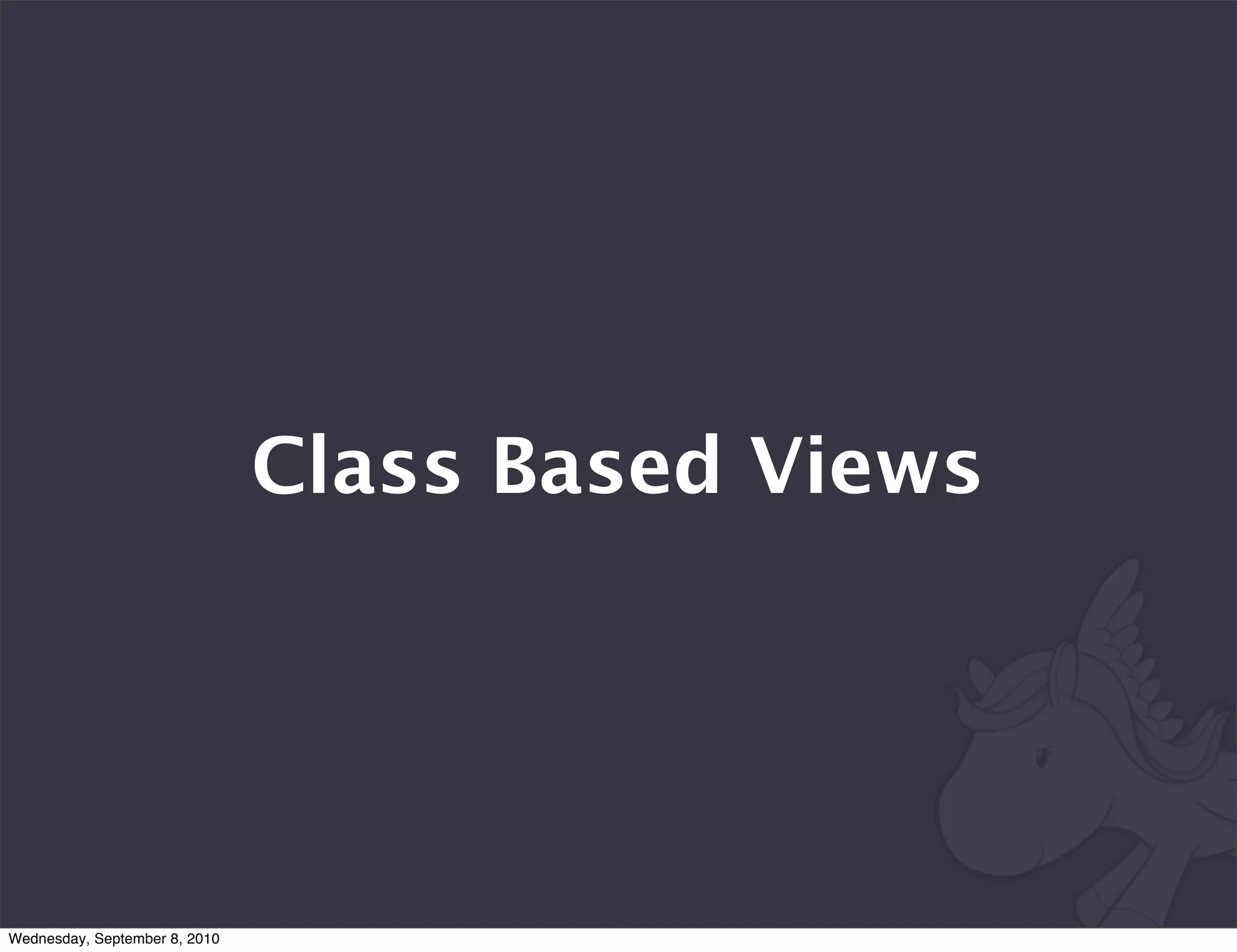 Class Based Views




Wednesday, September 8, 2010
 