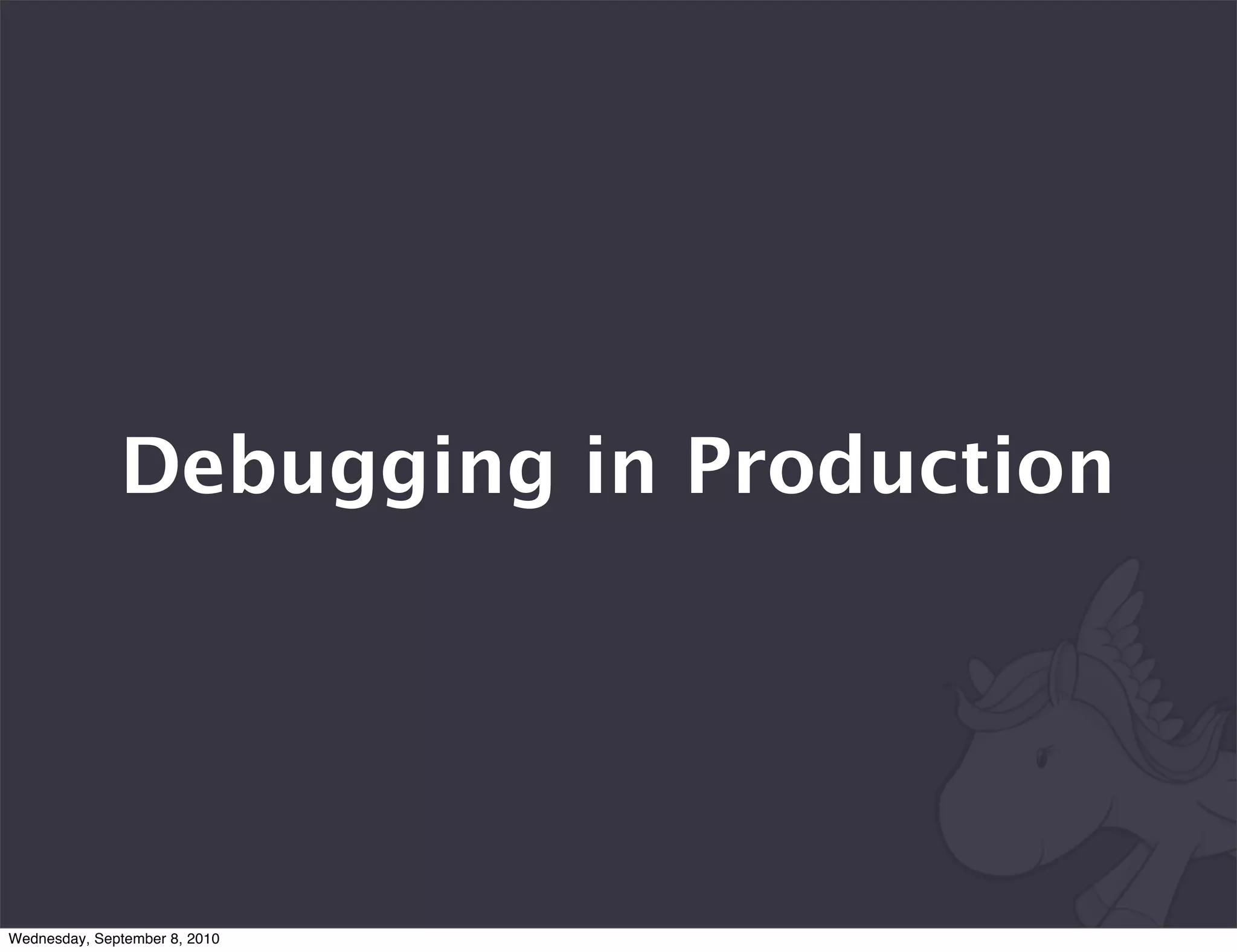 Debugging in Production




Wednesday, September 8, 2010
 