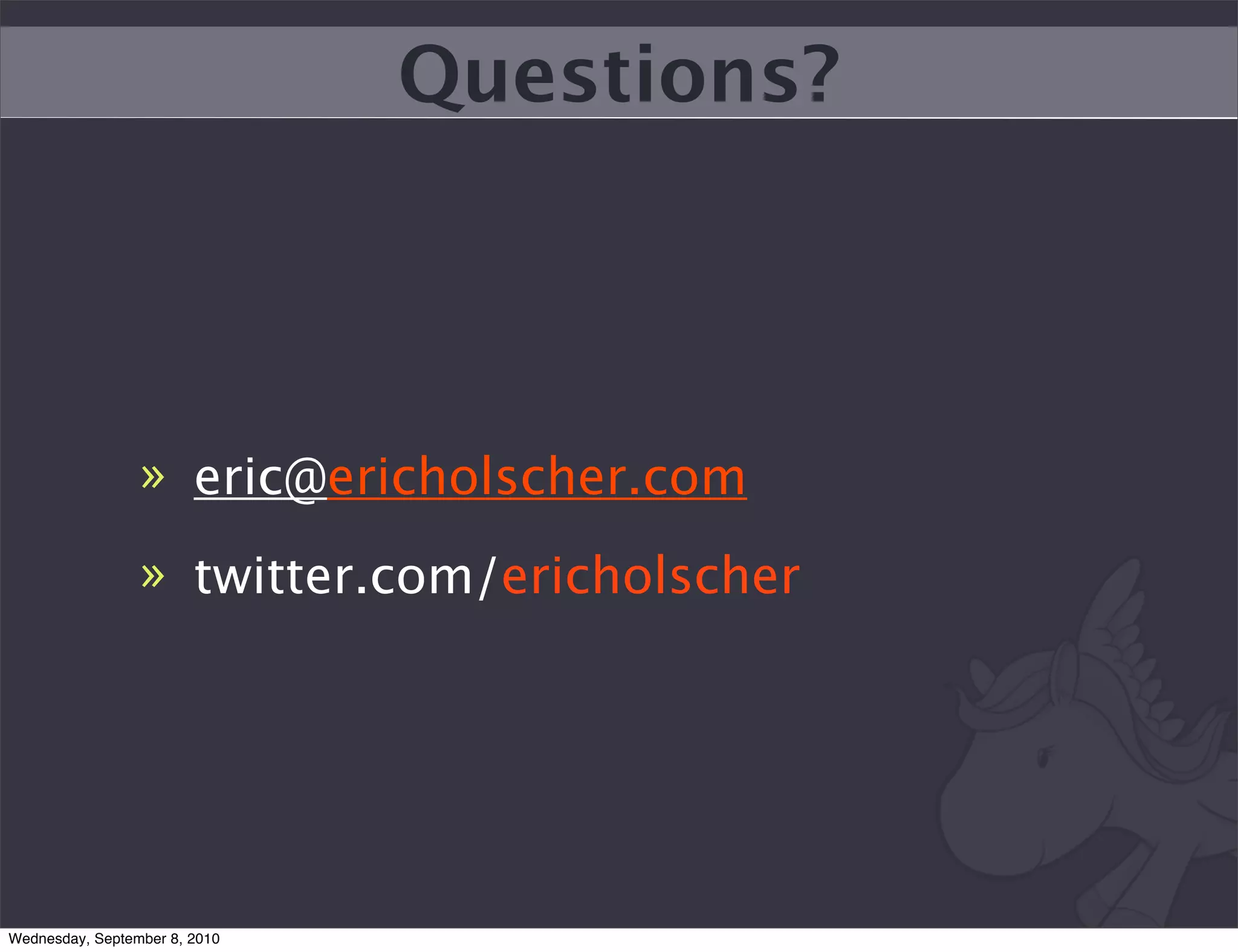 Questions?




                 » eric@ericholscher.com
                 » twitter.com/ericholscher




Wednesday, September 8, 2010
 