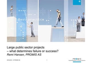 Large public sector projects 
– what determines failure or success? 
Remi Hansen, PROMIS AS 
25.09.2014 • © PROMIS AS 1 
 