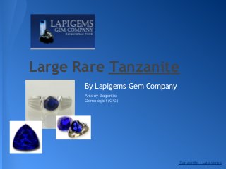Large Rare Tanzanite
       By Lapigems Gem Company
       Antony Zagoritis
       Gemologist (GG)




                                 Tanzanite - Lapigems
 
