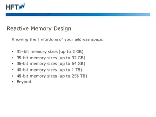 Reactive Memory Design
Knowing the limitations of your address space.
• 31–bit memory sizes (up to 2 GB)
• 35-bit memory sizes (up to 32 GB)
• 36-bit memory sizes (up to 64 GB)
• 40-bit memory sizes (up to 1 TB)
• 48-bit memory sizes (up to 256 TB)
• Beyond.
 