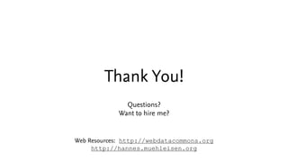 Thank You!
              Questions?
            Want to hire me?


Web Resources: http://webdatacommons.org
     http://ha...