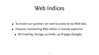 Web Indices

•   To answer our question, we need to access to raw Web data.

•   However, maintaining Web indices is insan...