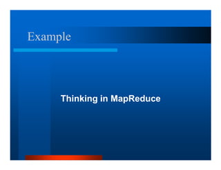 Example



     Thinking in MapReduce
 