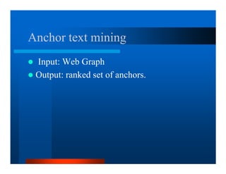 Anchor text mining
 Input: Web Graph
 Output: ranked set of anchors.
 