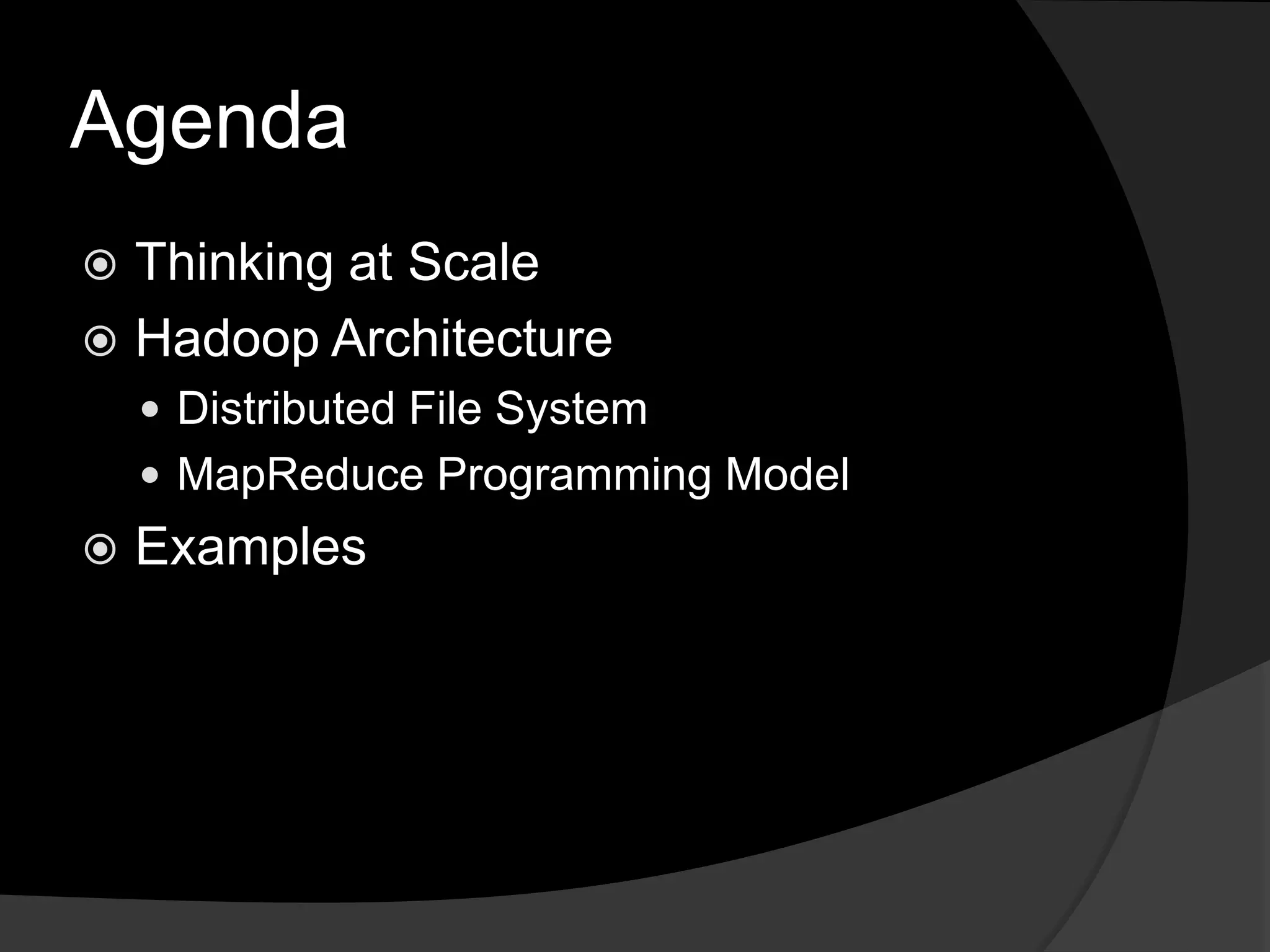 AgendaThinking at ScaleHadoop ArchitectureDistributed File SystemMapReduce Programming ModelExamples