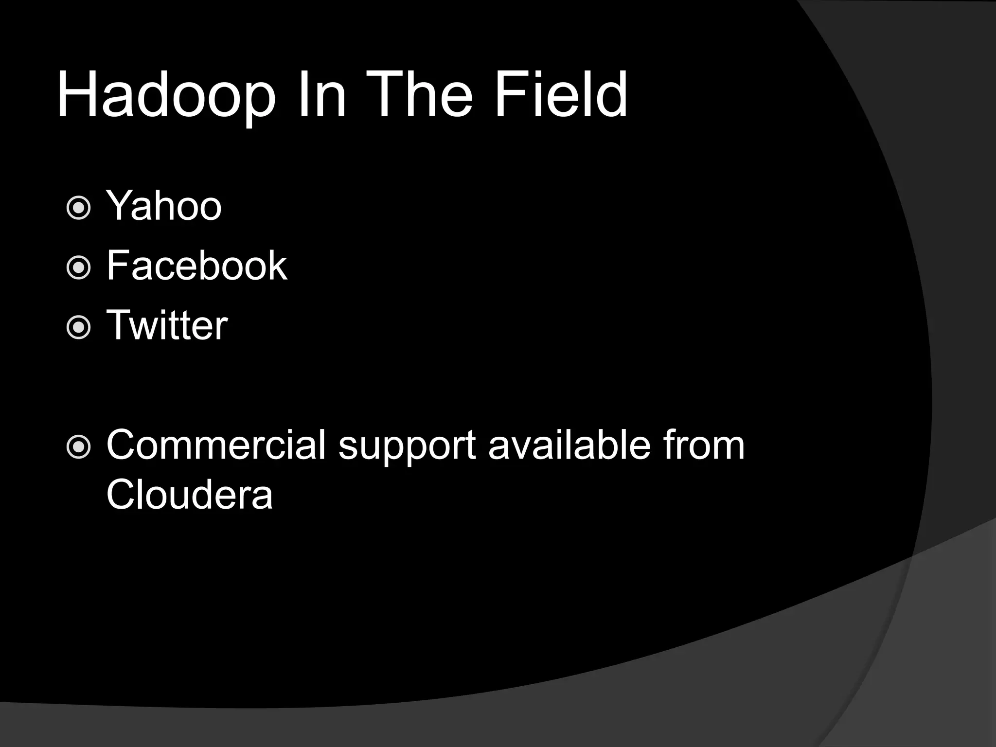Hadoop In The FieldYahooFacebookTwitterCommercial support available from Cloudera