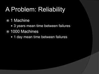 A Problem: Reliability1 Machine3 years mean time between failures1000 Machines1 day mean time between failures