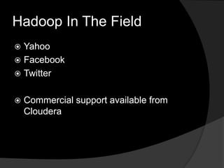 Hadoop In The FieldYahooFacebookTwitterCommercial support available from Cloudera