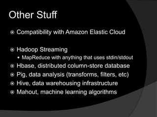 Other StuffCompatibility with Amazon Elastic CloudHadoopStreamingMapReducewith anything that uses stdin/stdoutHbase, distributed column-store databasePig, data analysis (transforms, filters, etc)Hive, data warehousing infrastructureMahout, machine learning algorithms