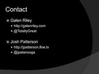 ContactGalen Rileyhttp://galenriley.com@TotallyGreatJosh Pattersonhttp://jpatterson.floe.tv@jpatanooga