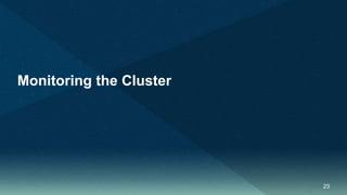 23
Monitoring the Cluster
 