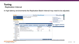 31#ATM16
Tuning
In high latency environments the Replication Batch Interval may need to be adjusted.
Replication Interval
 