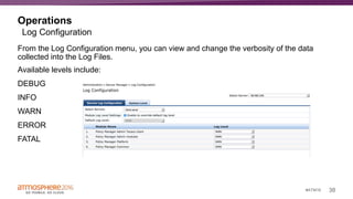 38#ATM16
Operations
From the Log Configuration menu, you can view and change the verbosity of the data
collected into the Log Files.
Available levels include:
DEBUG
INFO
WARN
ERROR
FATAL
Log Configuration
 