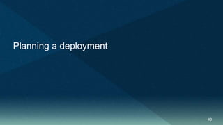 40
Planning a deployment
 