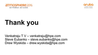 Thank you
Venkatraju T V – venkatraju@hpe.com
Steve Eubanks – steve.eubanks@hpe.com
Drew Wyskida – drew.wyskida@hpe.com
 
