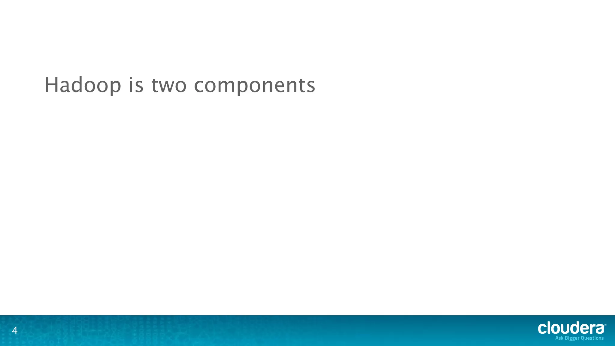 Hadoop is two components




4
 