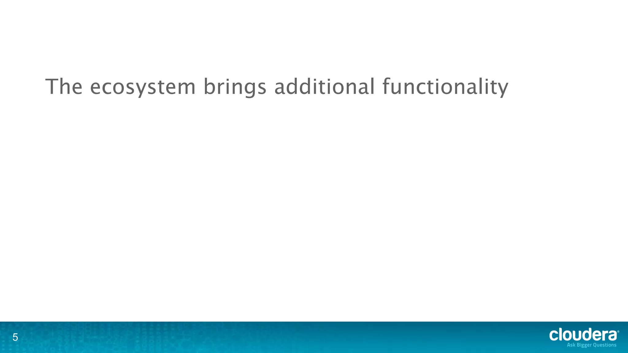 The ecosystem brings additional functionality




5
 