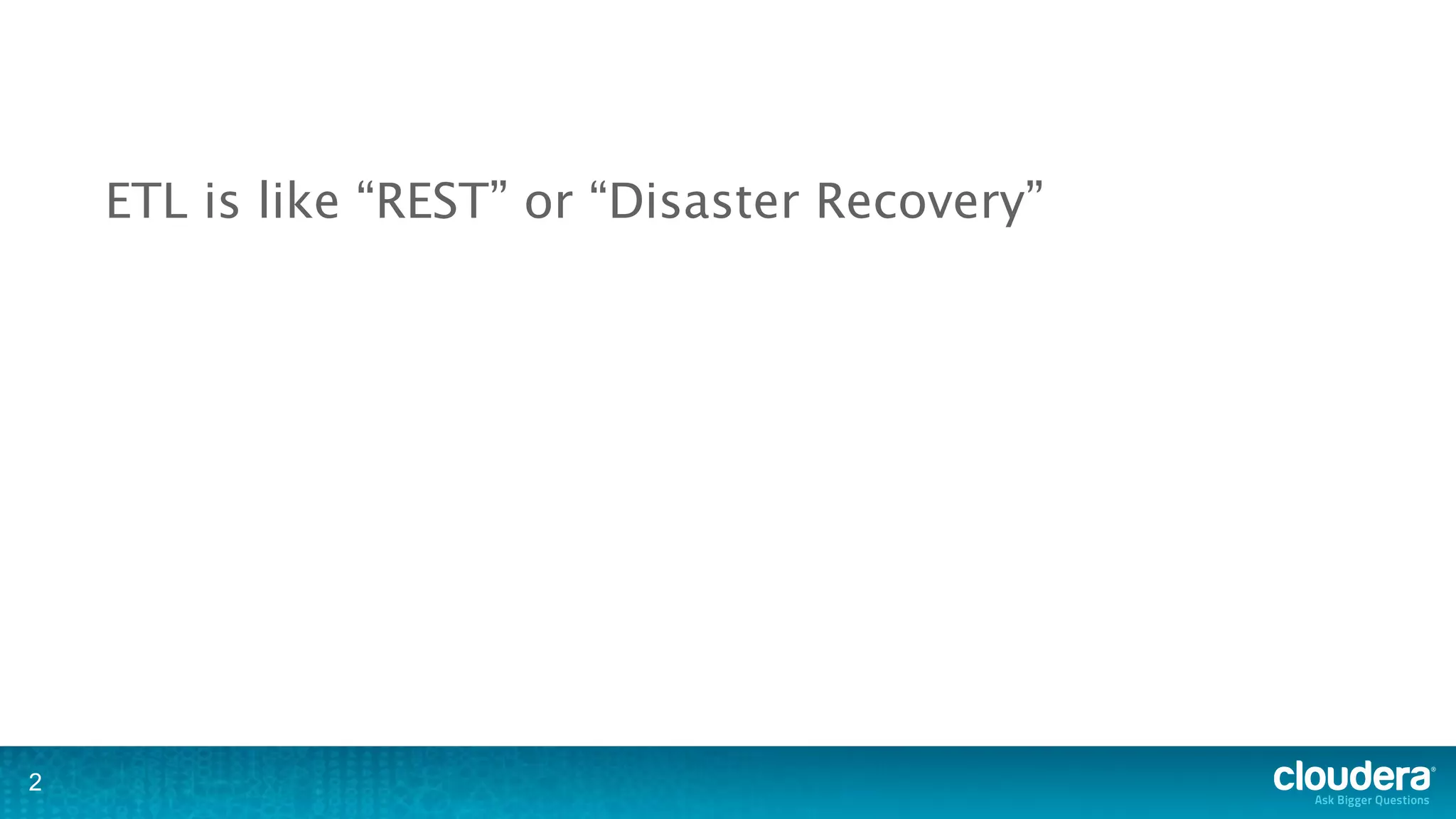 ETL is like “REST” or “Disaster Recovery”




2
 