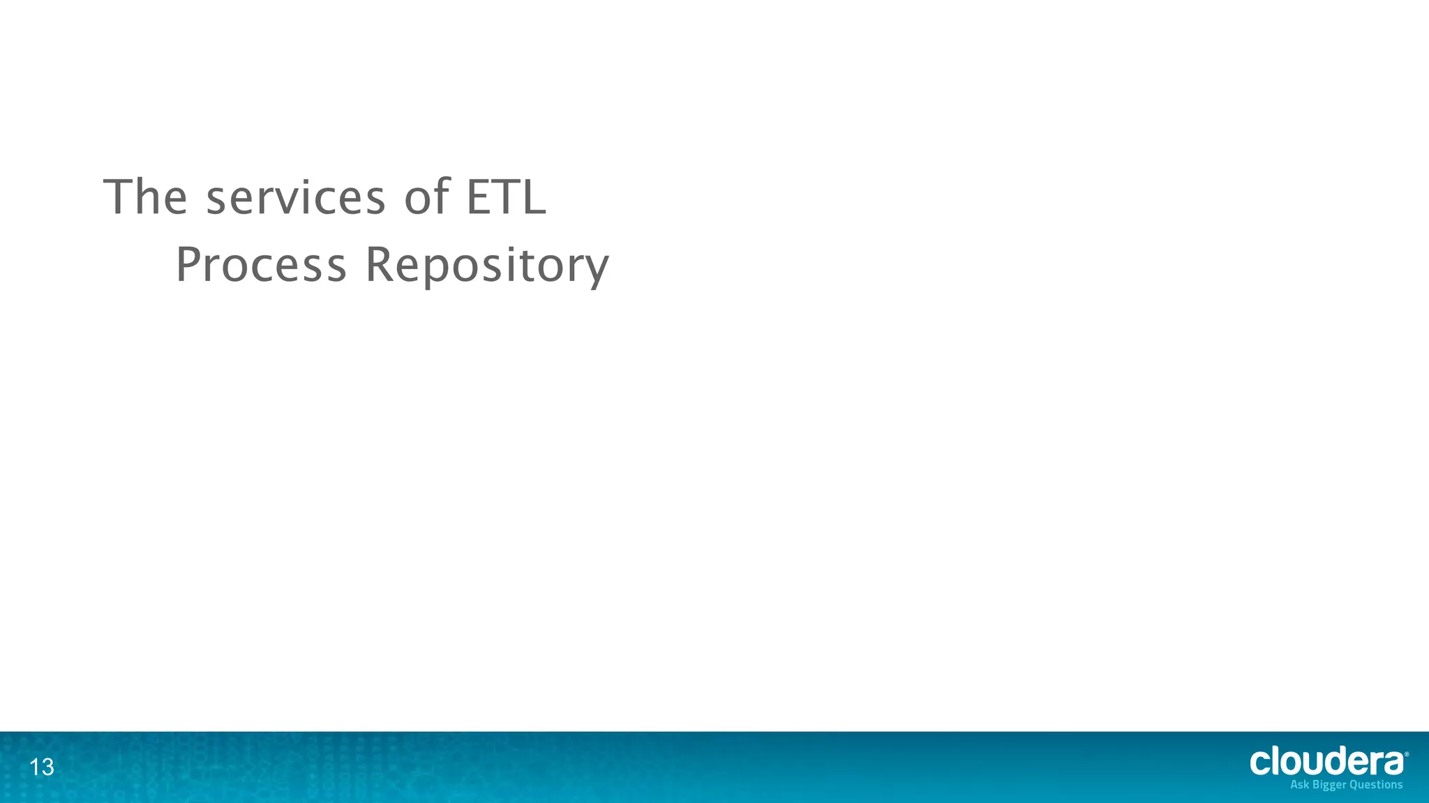 The services of ETL
       Process Repository




13
 