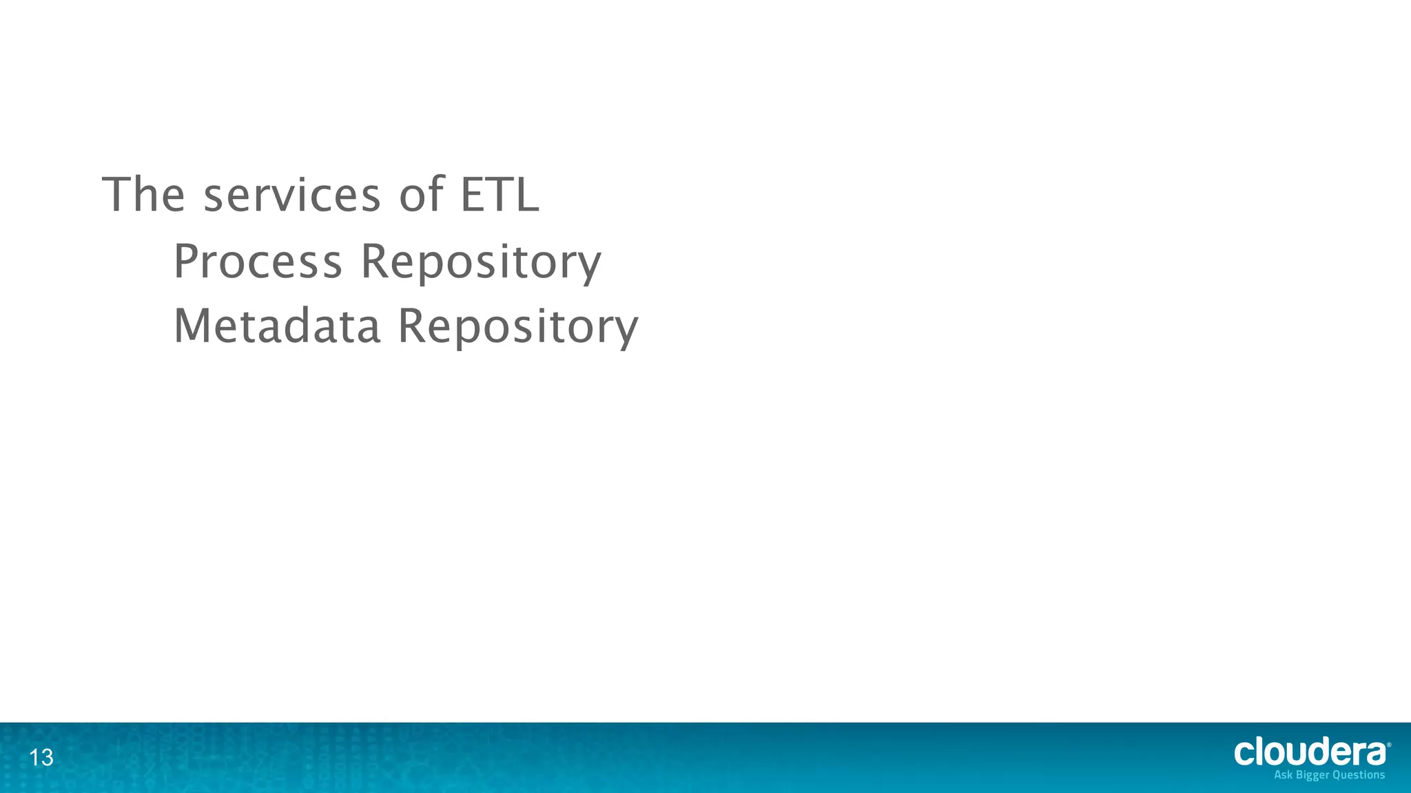 The services of ETL
       Process Repository
       Metadata Repository




13
 