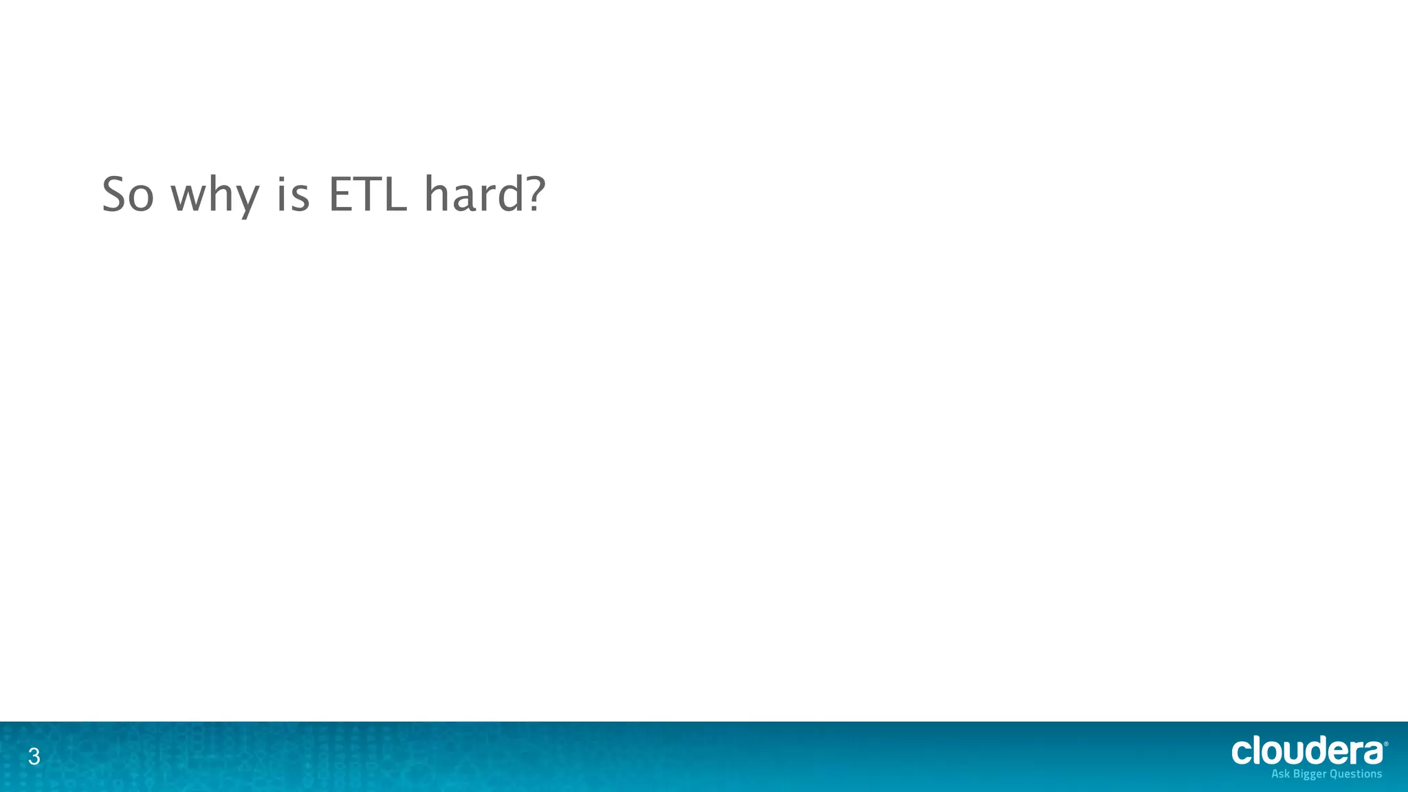 So why is ETL hard?




3
 
