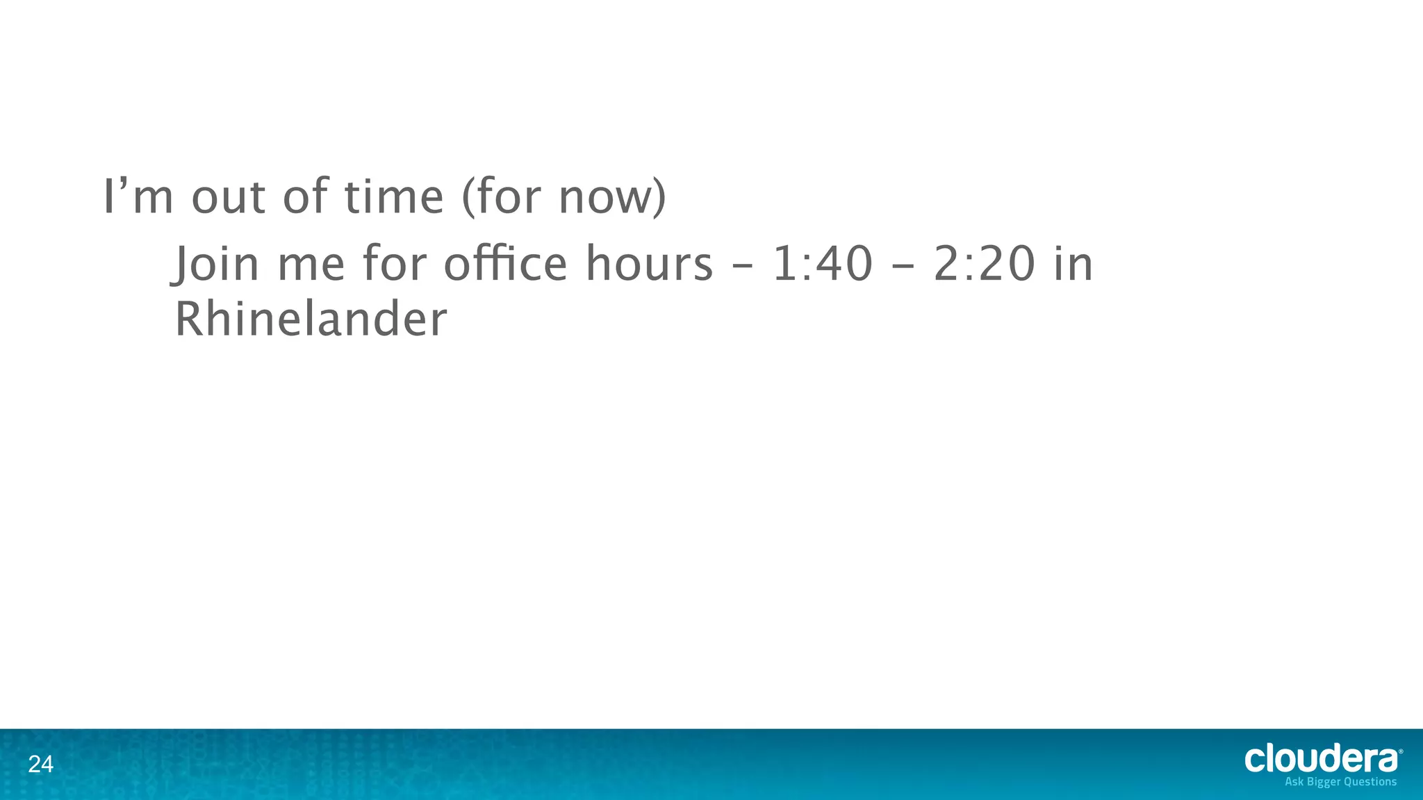 I’m out of time (for now)
        Join me for office hours – 1:40 - 2:20 in
        Rhinelander




24
 