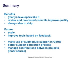 Summary

Benefits
•  (many) developers like it
•  review and pre-tested commits improve quality
•  always able to ship

Fu...