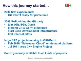 How this journey started…
2006 first experiments:
•  Git wasn’t ready for prime time

2009 SAP joining the Git party
•  jo...