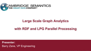 Large Scale Graph Analytics
with RDF and LPG Parallel Processing
Presenter:
Barry Zane, VP Engineering
 